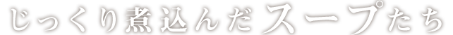 じっくり煮込んだスープたち