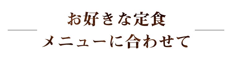 お好きな定食メニューに合わせて